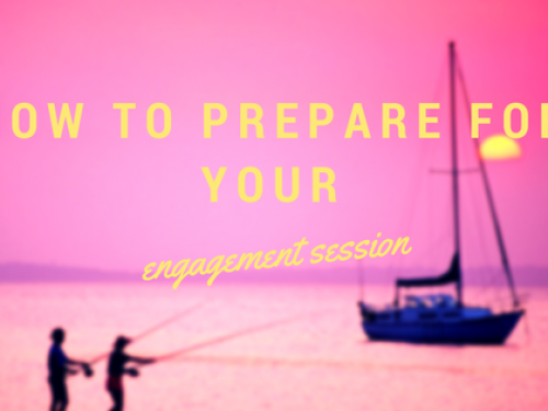 How to Prepare For Your Engagement Session